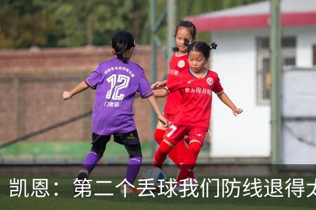 凯恩：第二个丢球我们防线退得太深，中场时主教练让我们加快节奏